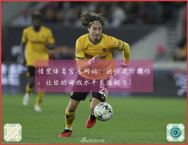 悟空体育官方网站：这份进阶操作，让你的游戏水平直接起飞！
